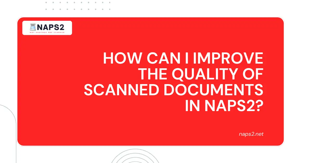 How can I improve the quality of scanned documents in NAPS2