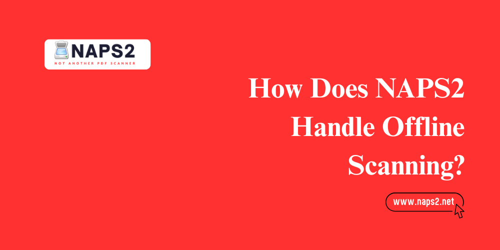 How Does NAPS2 Handle Offline Scanning