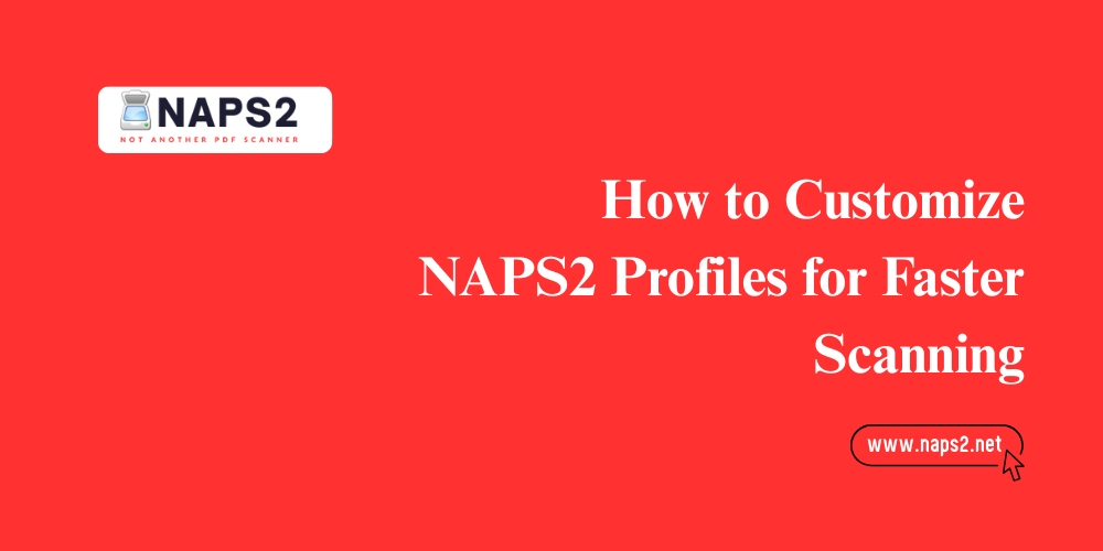 How to Customize NAPS2 Profiles for Faster Scanning