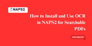 Install and Use OCR in NAPS2 for Searchable PDFs
