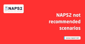 NAPS2 Limitations: Not Recommended Scenarios